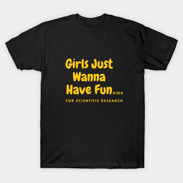 Girls just wanna have funding for scientific research T-Shirt by SPEEDY SHOPPING